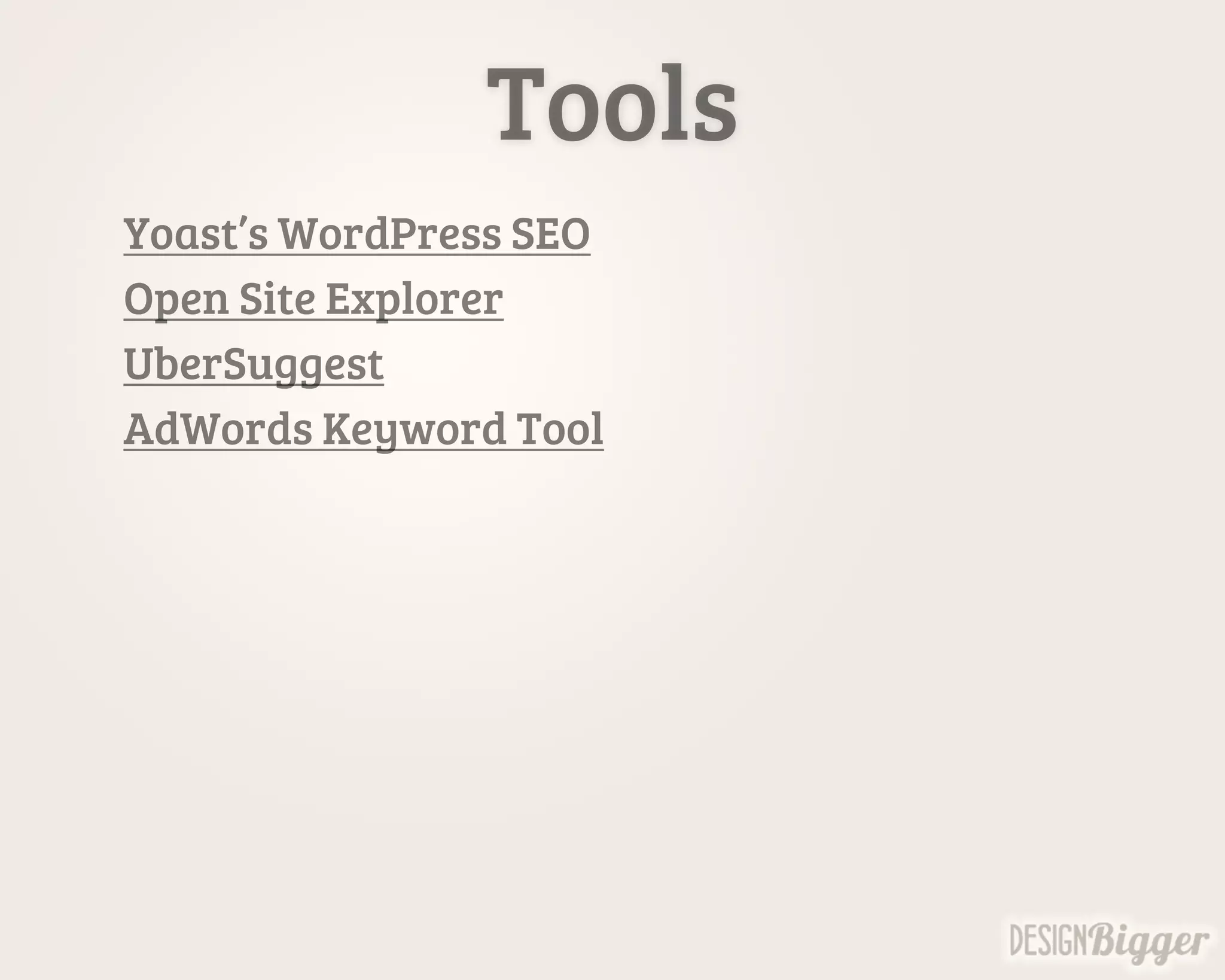 Tools
Yoast’s WordPress SEO
Open Site Explorer
UberSuggest
AdWords Keyword Tool
 