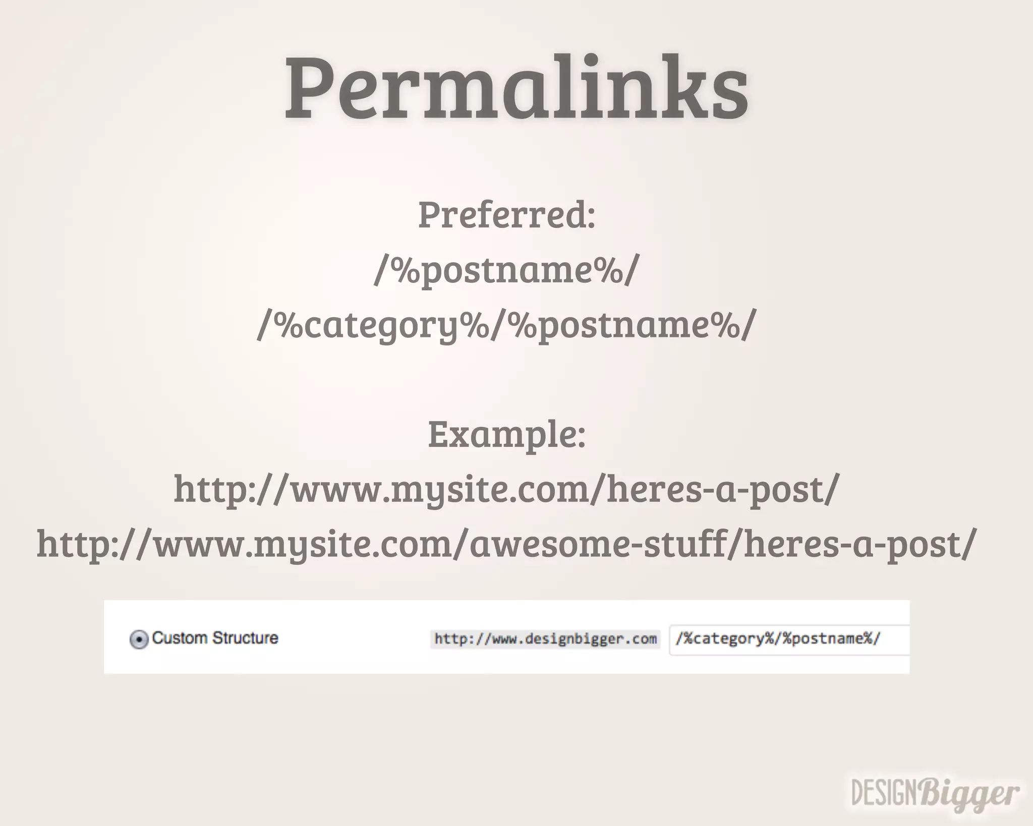 Permalinks
Preferred:
/%postname%/
/%category%/%postname%/
Example:
http://www.mysite.com/heres-a-post/
http://www.mysite.com/awesome-stuff/heres-a-post/
 