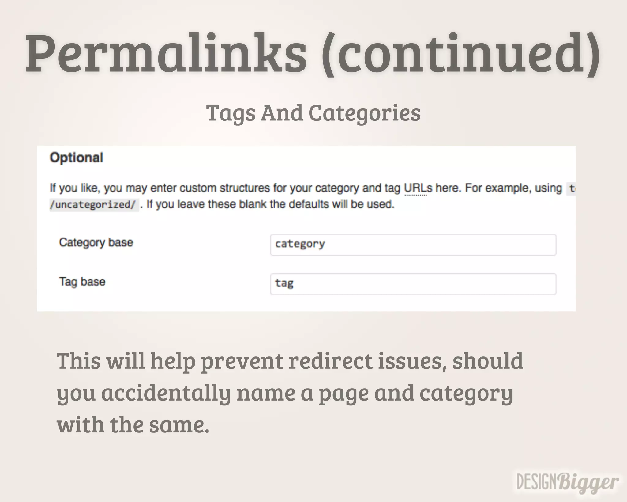 Permalinks (continued)
Tags And Categories
This will help prevent redirect issues, should
you accidentally name a page and category
with the same.
 