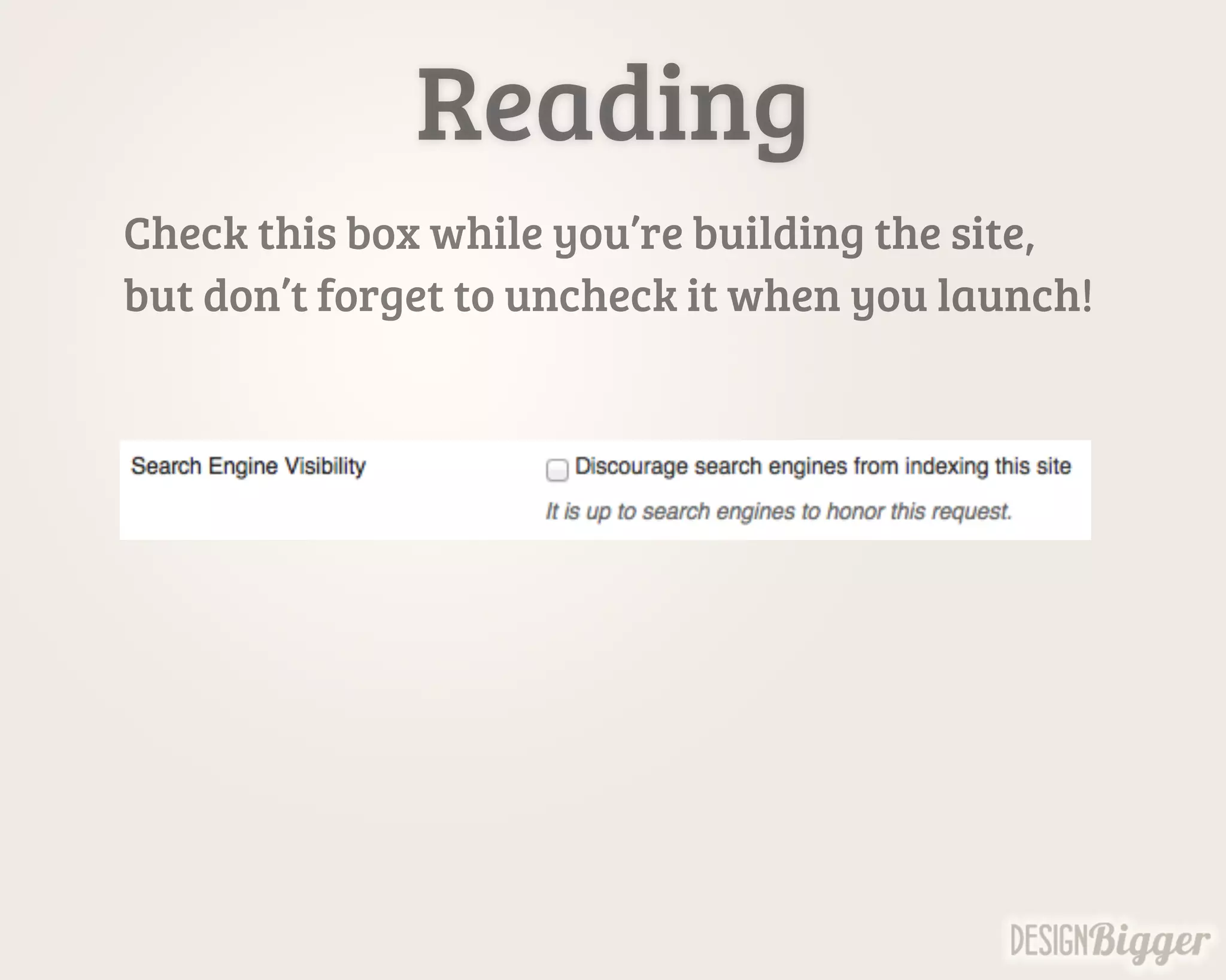Reading
Check this box while you’re building the site,
but don’t forget to uncheck it when you launch!
 