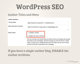 WordPress SEO
Author Titles and Meta
If you have a single-author blog, DISABLE the
author archives.
 