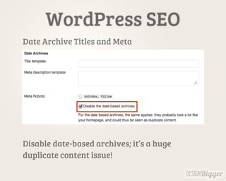 WordPress SEO
Date Archive Titles and Meta
Disable date-based archives; it’s a huge
duplicate content issue!
 