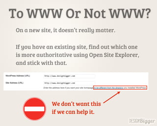 To WWW Or Not WWW?
On a new site, it doesn’t really matter.
If you have an existing site, find out which one
is more authoritative using Open Site Explorer,
and stick with that.
We don’t want this
if we can help it.
 
