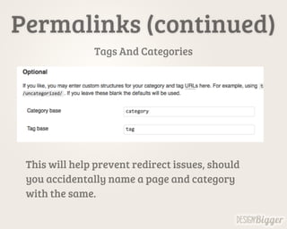 Permalinks (continued)
Tags And Categories
This will help prevent redirect issues, should
you accidentally name a page and...