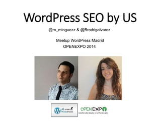 WordPress SEO by US
@m_minguezz & @Brodrigalvarez
Meetup WordPress Madrid
OPENEXPO 2014
 