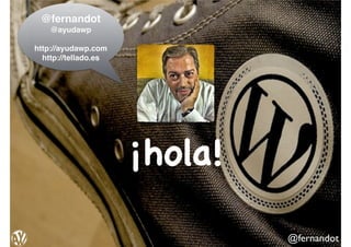 @fernandot
¡hola!
@fernandot!
@ayudawp!
!
http://ayudawp.com!
http://tellado.es
 