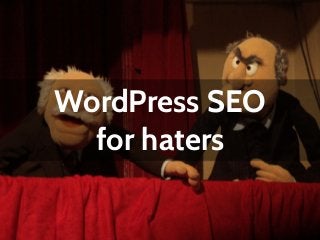 WordPress SEO
for haters
 