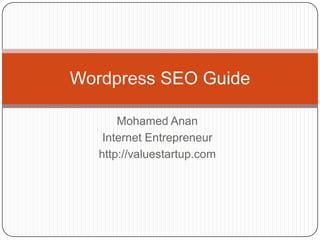 Wordpress SEO Guide

       Mohamed Anan
    Internet Entrepreneur
   http://valuestartup.com
 