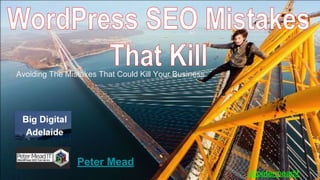 Avoiding The Mistakes That Could Kill Your Business
@petermeadit
Peter Mead
 