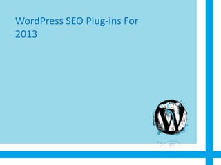 WordPress SEO Plug-ins For
2013
 