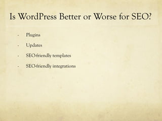 -  Plugins
-  Updates
-  SEO-friendly templates
-  SEO-friendly integrations
Is WordPress Better or Worse for SEO?
 
