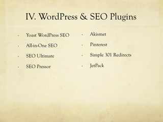 -  Yoast WordPress SEO
-  All-in-One SEO
-  SEO Ultimate
-  SEO Pressor
IV. WordPress & SEO Plugins
-  Akismet
-  Pinterest
-  Simple 301 Redirects
-  JetPack
 