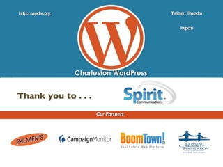 Charleston WordPress http://wpchs.org Twitter: @wpchs Our Partners # wpchs Thank you to . . .  