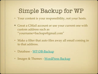 Simple Backup for WP <ul><li>Your content is your responsibility, not your hosts. </li></ul><ul><li>Great a GMail account ...