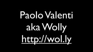 Paolo Valenti
 aka Wolly
http://wol.ly
 