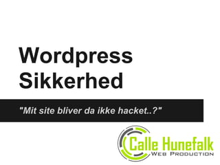 Wordpress
Sikkerhed
"Mit site bliver da ikke hacket..?"
 