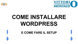 COME INSTALLARE
WORDPRESS
E COME FARE IL SETUP
 
