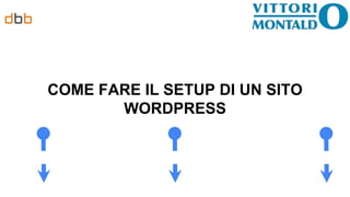 COME FARE IL SETUP DI UN SITO
WORDPRESS
 