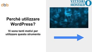 Perché utilizzare
WordPress?
Vi sono tanti motivi per
utilizzare questo strumento
 