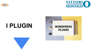 I plugin, sono un secondo strumento che solamente
l’amministratore può manipolare; sono distribuiti sotto
forma di archivi...
