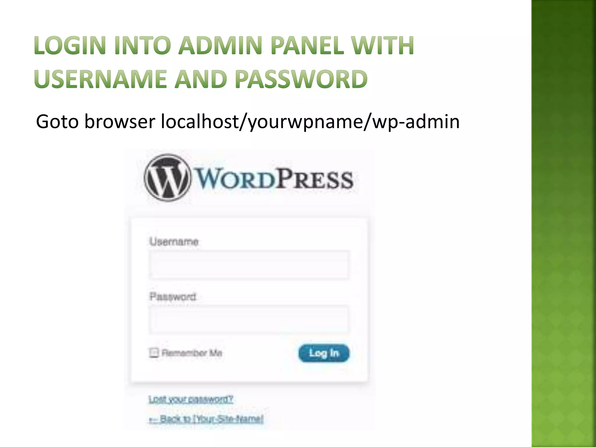 Goto browser localhost/yourwpname/wp-admin
 