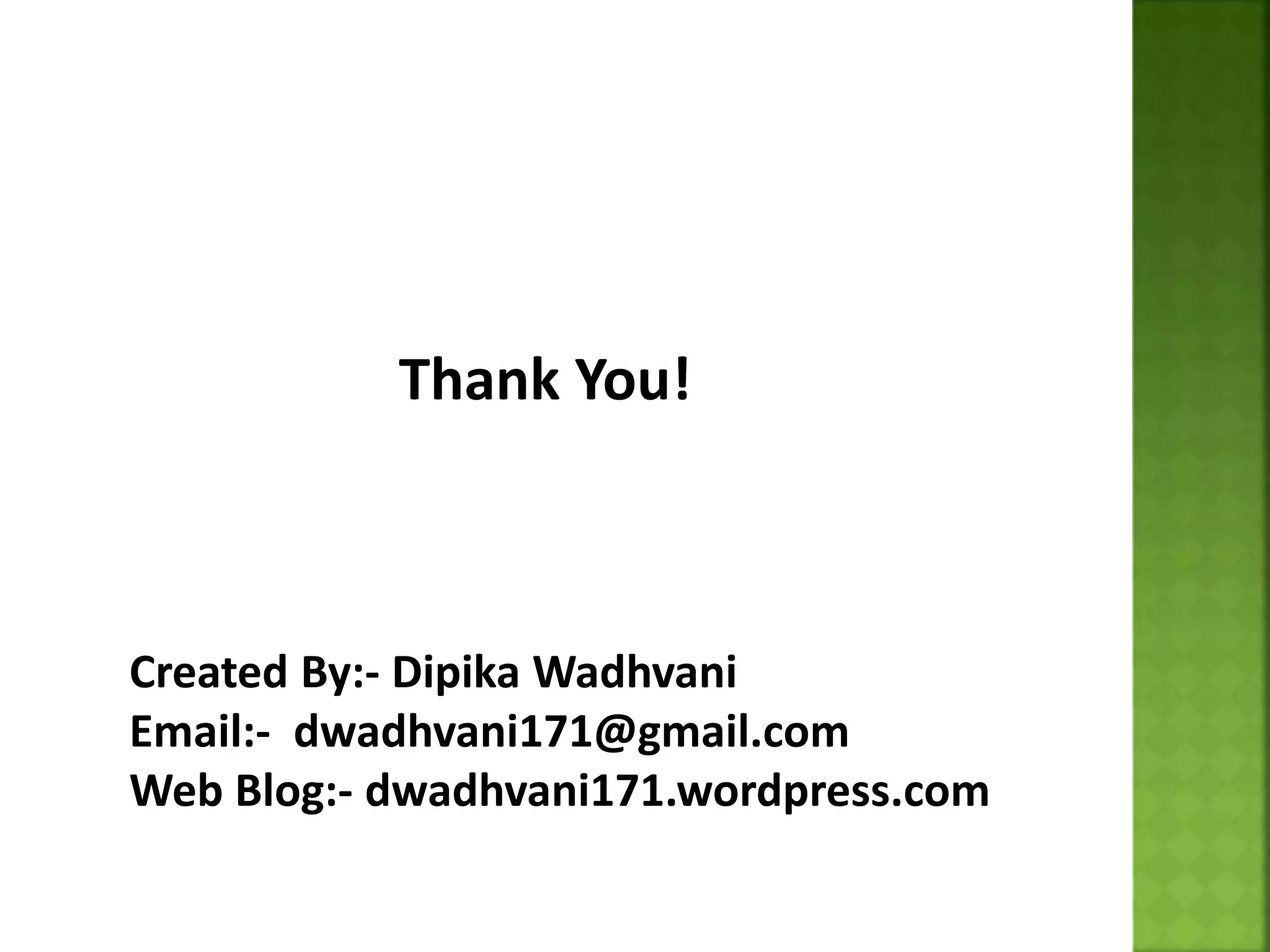 Thank You!
Created By:- Dipika Wadhvani
Email:- dwadhvani171@gmail.com
Web Blog:- dwadhvani171.wordpress.com
 