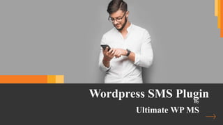 Wordpress SMS Plugin
Ultimate WP MS
By
 