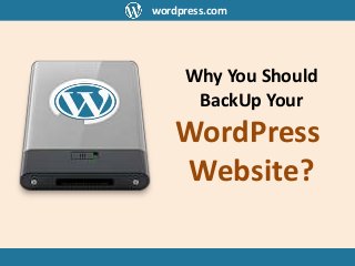 Why You Should
BackUp Your
WordPress
Website?
wordpress.com
 