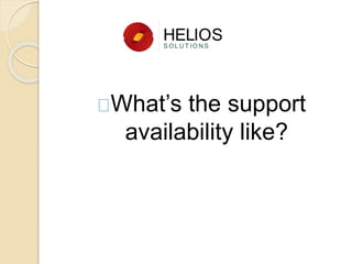 What’s the support
availability like?
 