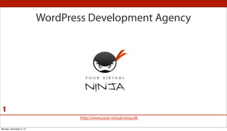 WordPress Development Agency

1
http://www.your-virtual-ninja.dk
Monday, December 9, 13

 
