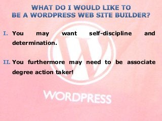 I. You may want self-discipline and
determination.
II. You furthermore may need to be associate
degree action taker!
 