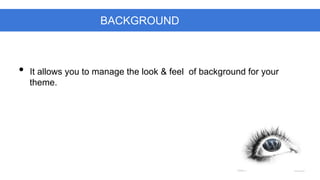 BACKGROUND

•

It allows you to manage the look & feel of background for your
theme.

 