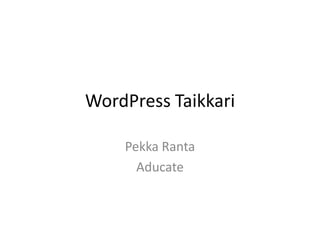 WordPress Taikkari

    Pekka Ranta
      Aducate
 