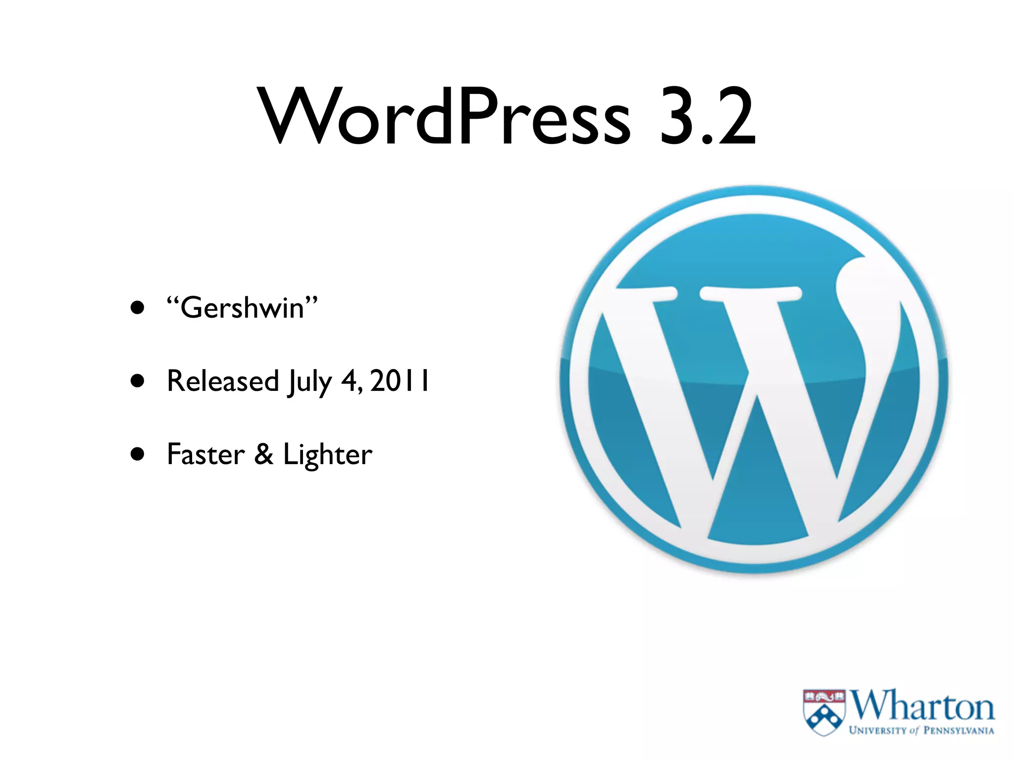 WordPress 3.2

•   “Gershwin”

•   Released July 4, 2011

•   Faster & Lighter
 