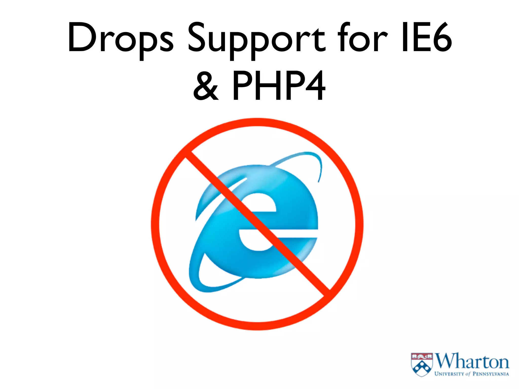 Drops Support for IE6
      & PHP4
 