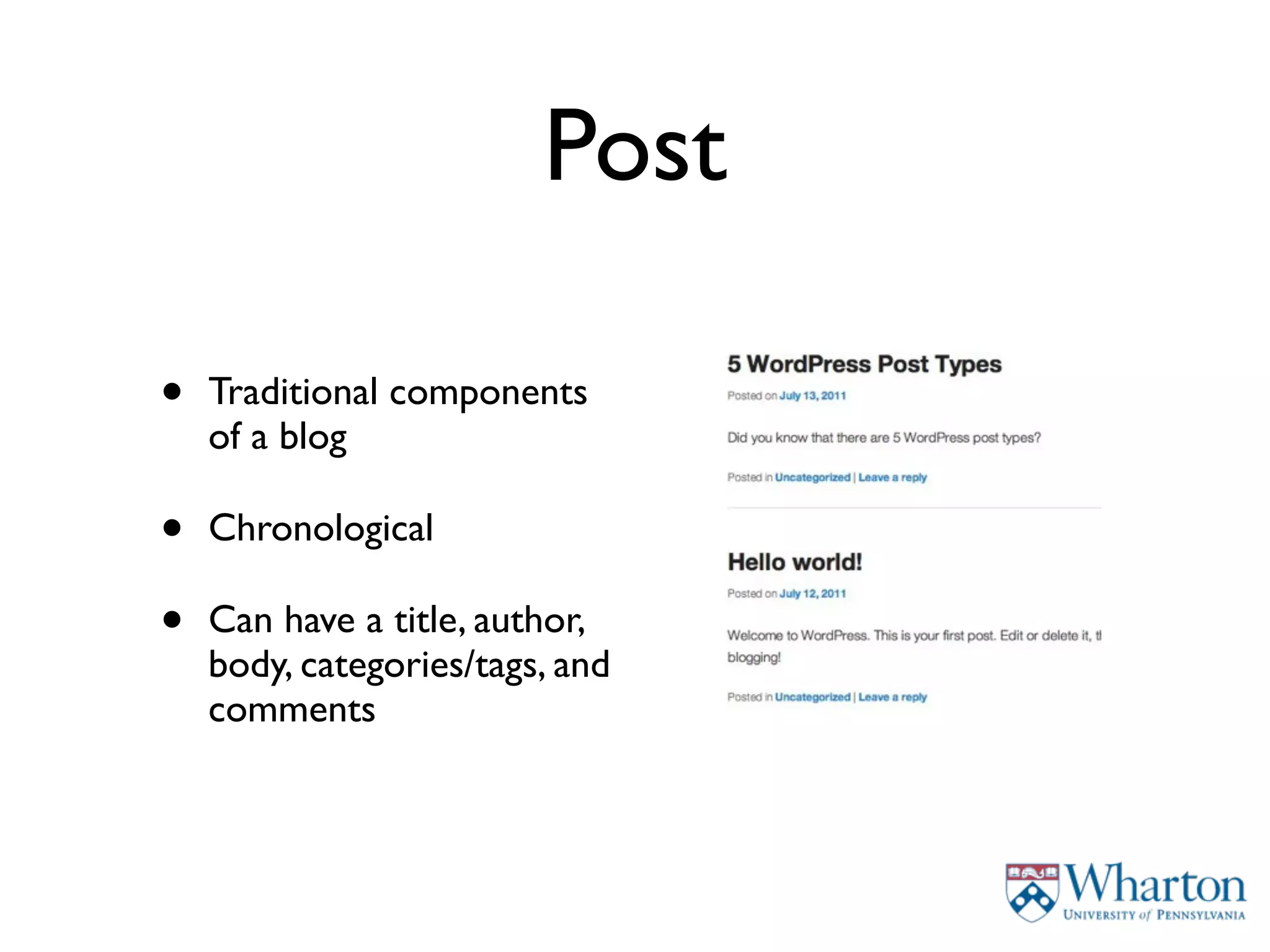 Post

•   Traditional components
    of a blog

•   Chronological

•   Can have a title, author,
    body, categories/tags, and
    comments
 