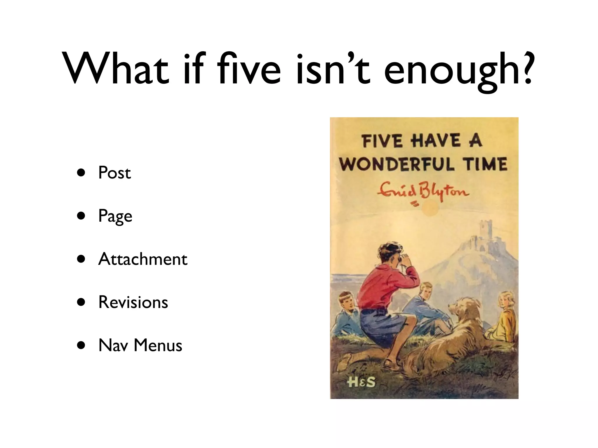 What if ﬁve isn’t enough?

•   Post

•   Page

•   Attachment

•   Revisions

•   Nav Menus
 