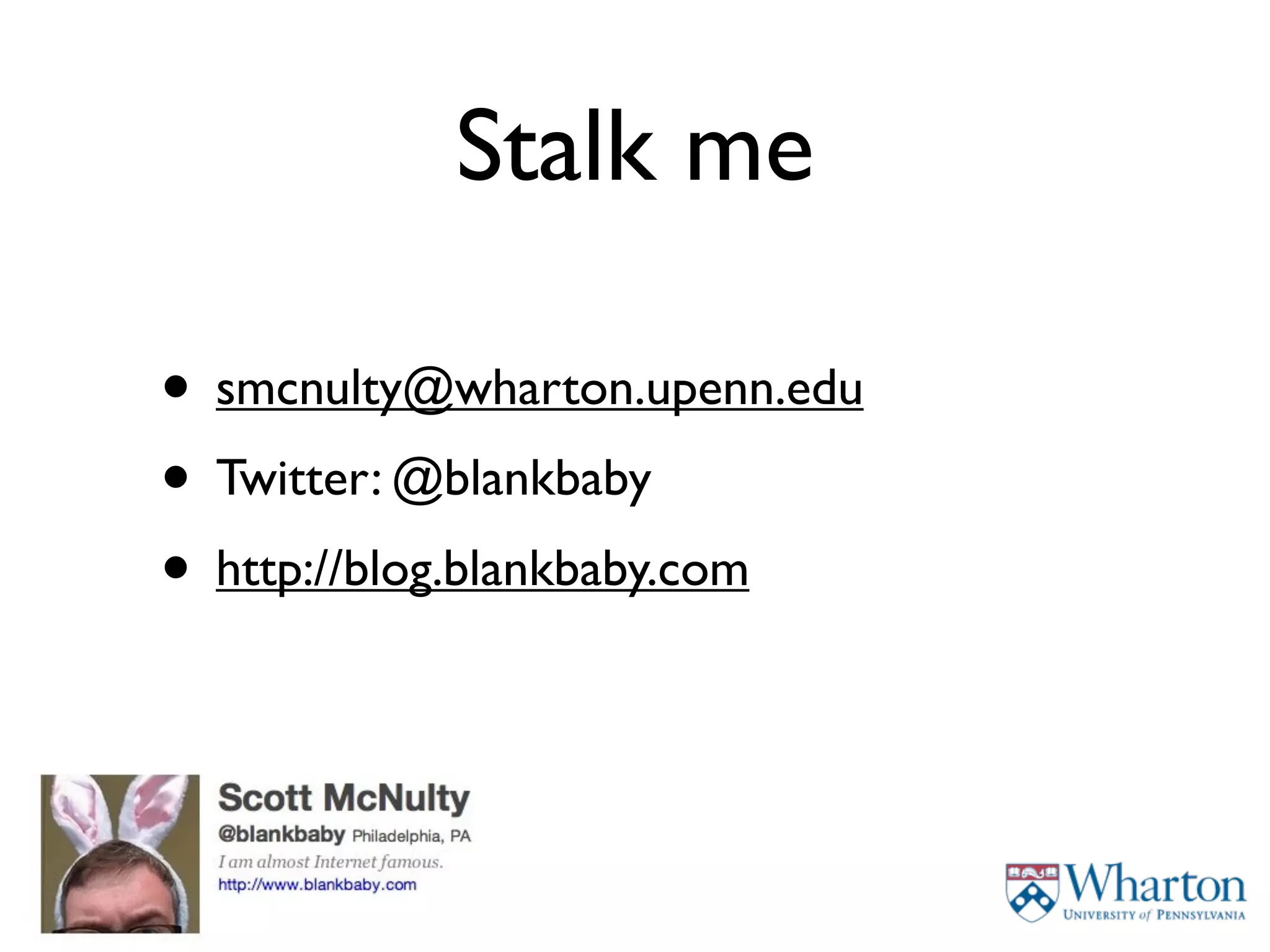 Stalk me

• smcnulty@wharton.upenn.edu
• Twitter: @blankbaby
• http://blog.blankbaby.com
 
