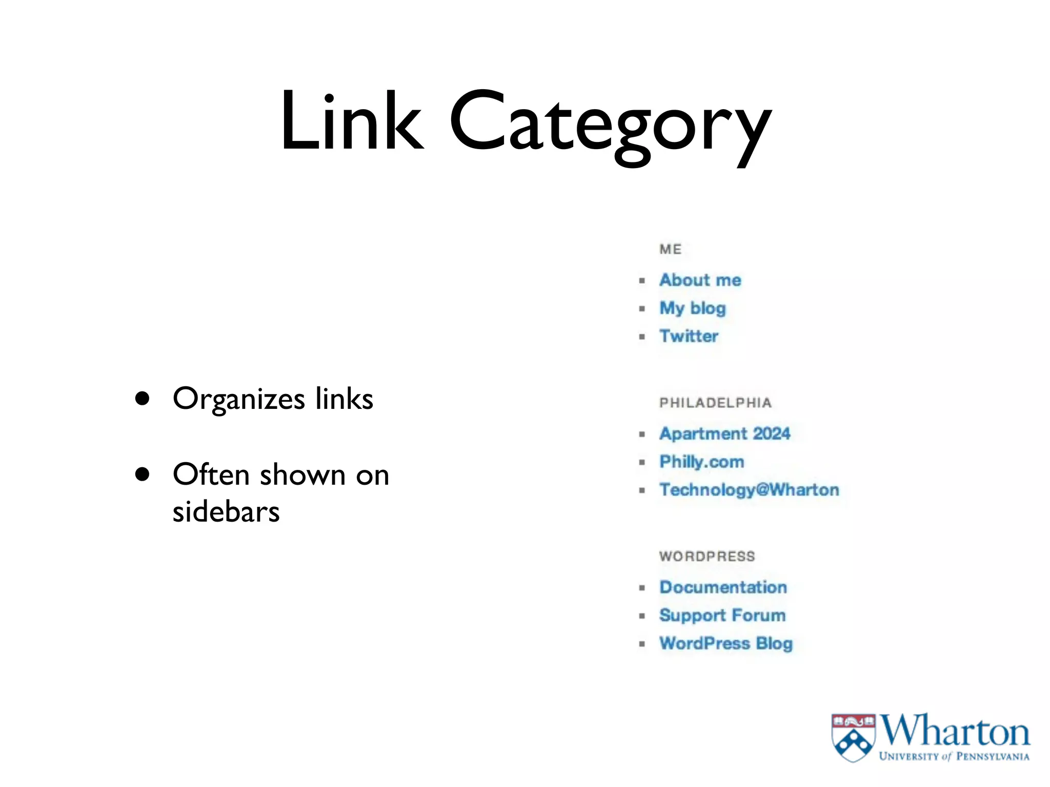 Link Category


•   Organizes links

•   Often shown on
    sidebars
 