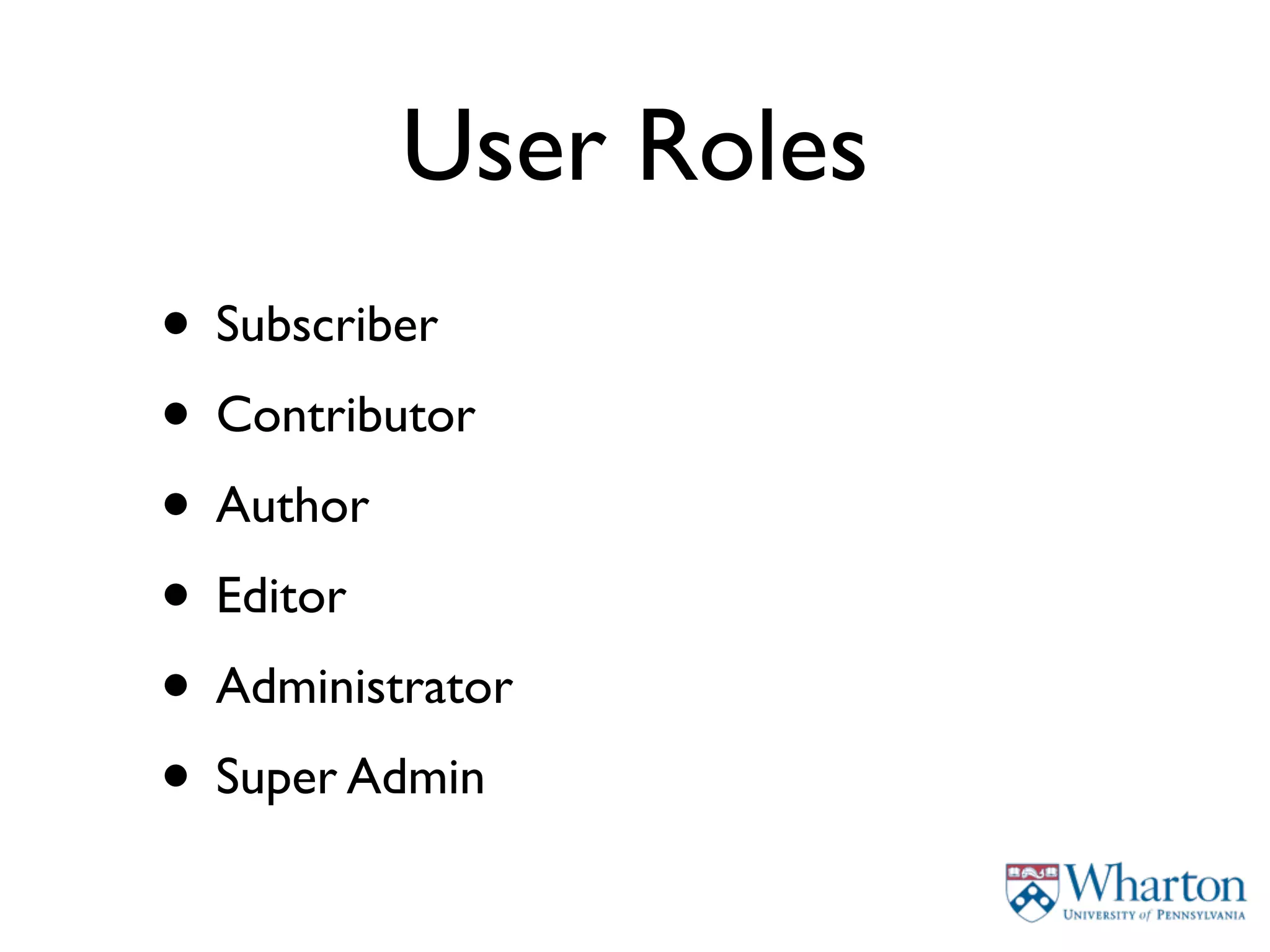 User Roles
• Subscriber
• Contributor
• Author
• Editor
• Administrator
• Super Admin
 