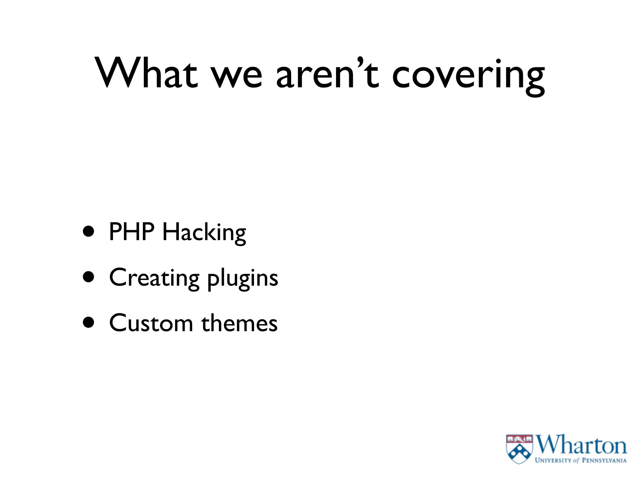 What we aren’t covering


• PHP Hacking
• Creating plugins
• Custom themes
 