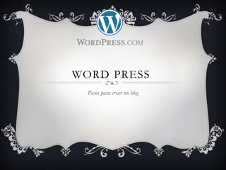WORD PRESS
Pasos para crear un blog
 