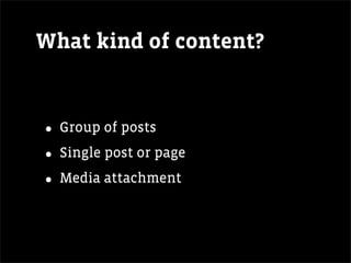 What kind of content?


• Group of posts
• Single post or page
• Media attachment
 