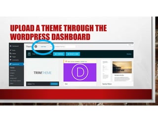 UPLOAD A THEME THROUGH THE
WORDPRESS DASHBOARD
 