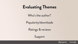 Evaluating Themes
Who’s the author?
Popularity/downloads
Ratings & reviews
Support
 