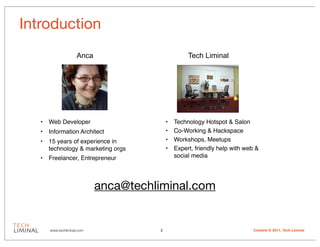 Introduction
                      Anca                          Tech Liminal




   •   Web Developer                    ...