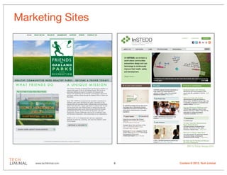 Marketing Sites




                                   Site by Exygy (exygy.com)




    www.techliminal.com   6   Content © 2012, Tech Liminal
 
