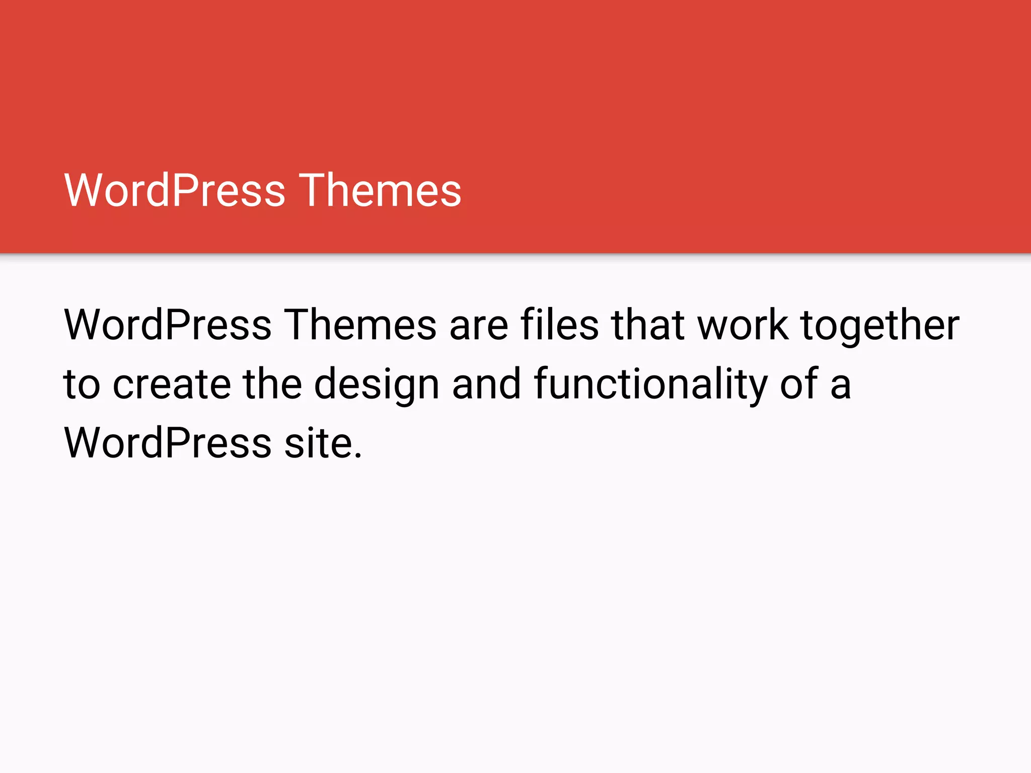 WordPress Themes
WordPress Themes are files that work together
to create the design and functionality of a
WordPress site.
 