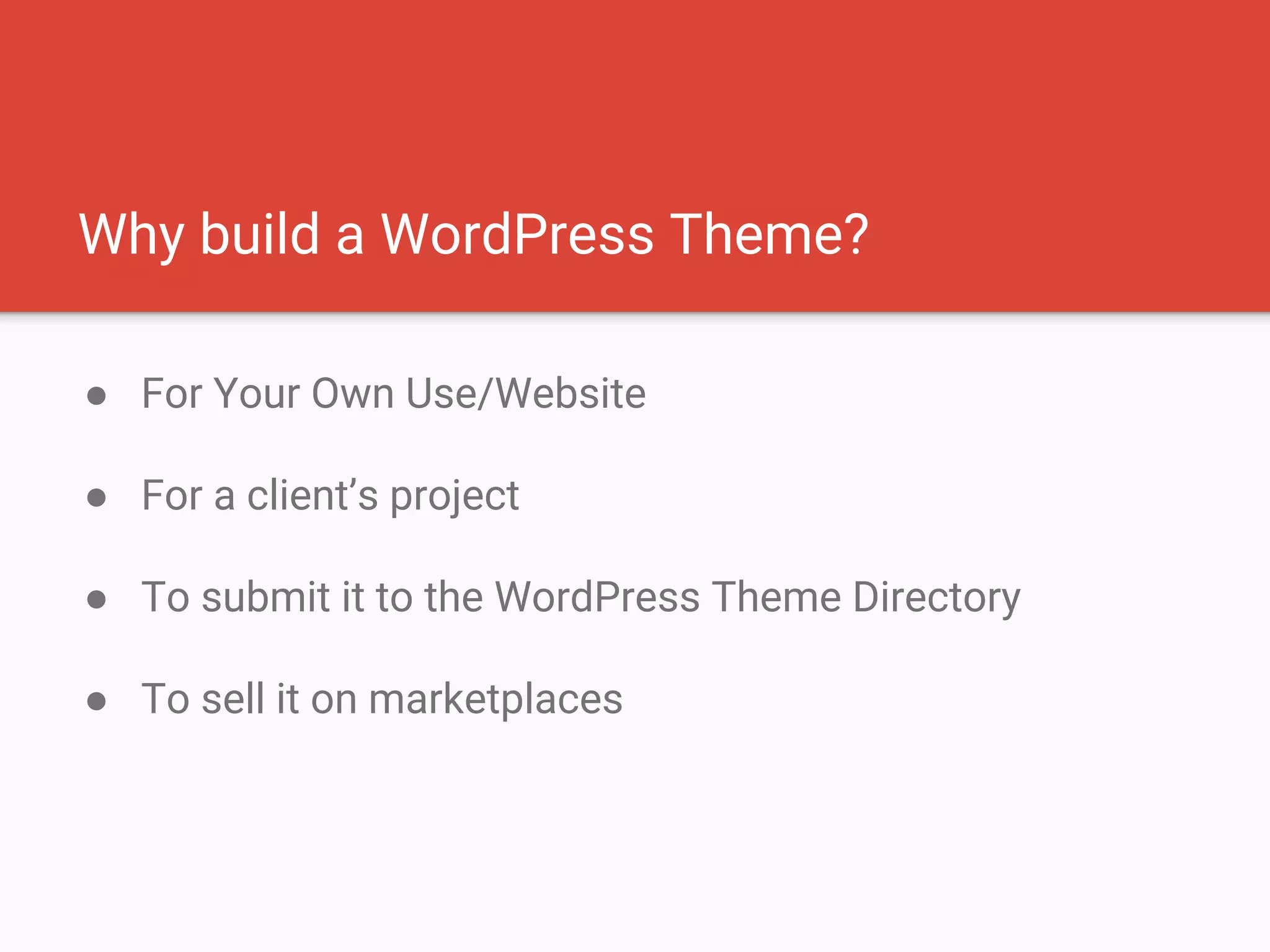 ● For Your Own Use/Website
● For a client’s project
● To submit it to the WordPress Theme Directory
● To sell it on marketplaces
Why build a WordPress Theme?
 