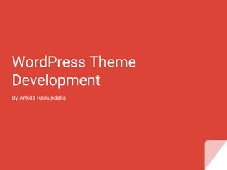 WordPress Theme
Development
By Ankita Raikundalia
 